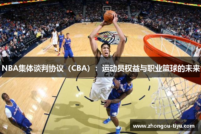 NBA集体谈判协议（CBA）：运动员权益与职业篮球的未来